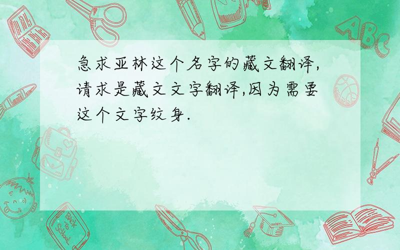 急求亚林这个名字的藏文翻译,请求是藏文文字翻译,因为需要这个文字纹身.