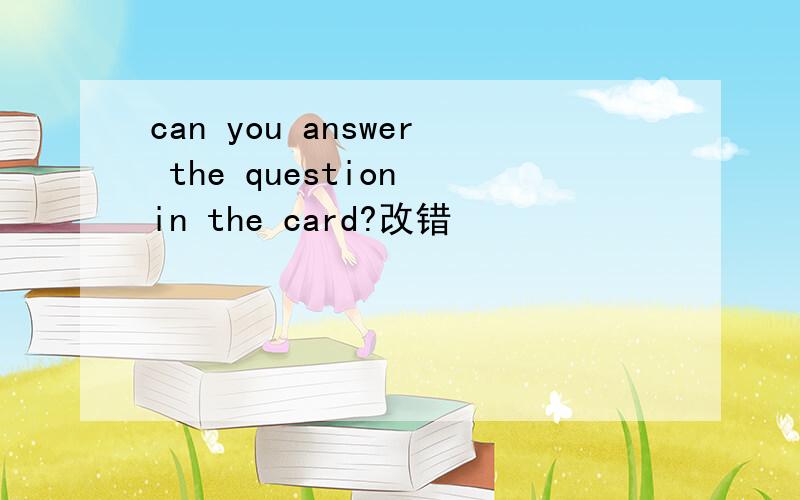 can you answer the question in the card?改错