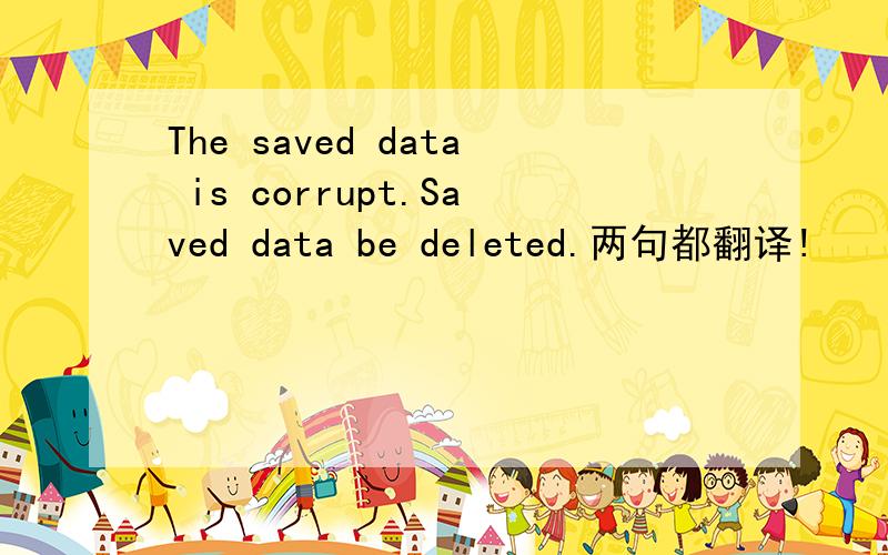 The saved data is corrupt.Saved data be deleted.两句都翻译!