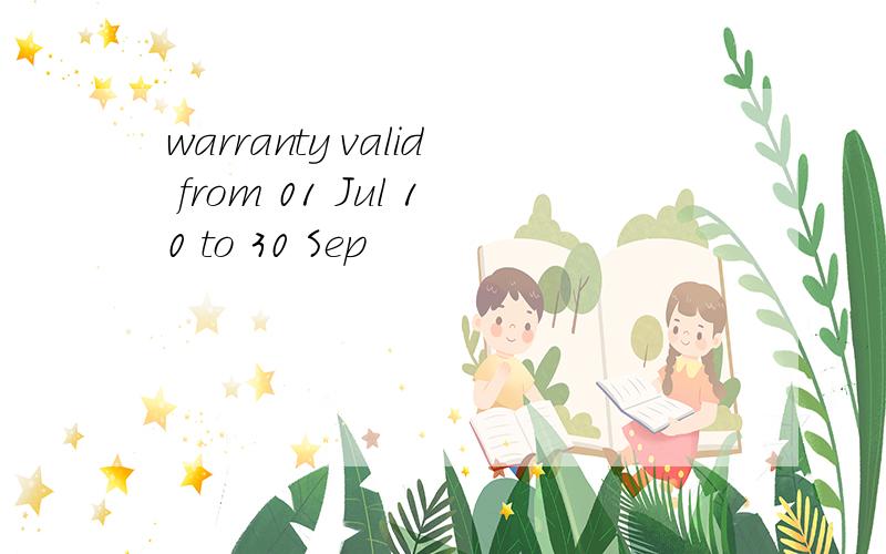 warranty valid from 01 Jul 10 to 30 Sep