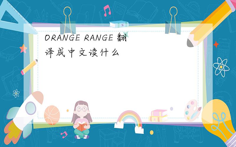 ORANGE RANGE 翻译成中文读什么