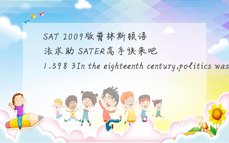 SAT 2009版普林斯顿语法求助 SATER高手快来吧1.598 3In the eighteenth century,politics was thought to be an improper sphere for women,(whose boycott of English goods was different than any protest the English had seen before).C.whose boyco