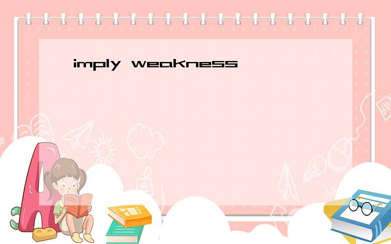 imply weakness