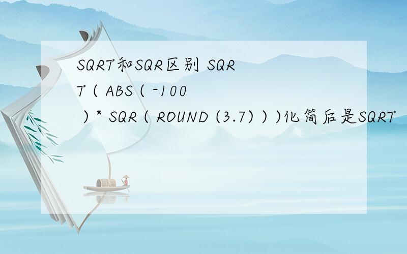 SQRT和SQR区别 SQRT ( ABS ( -100 ) * SQR ( ROUND (3.7) ) )化简后是SQRT（200） 然后答案居然是40.0 很迷惑求解.