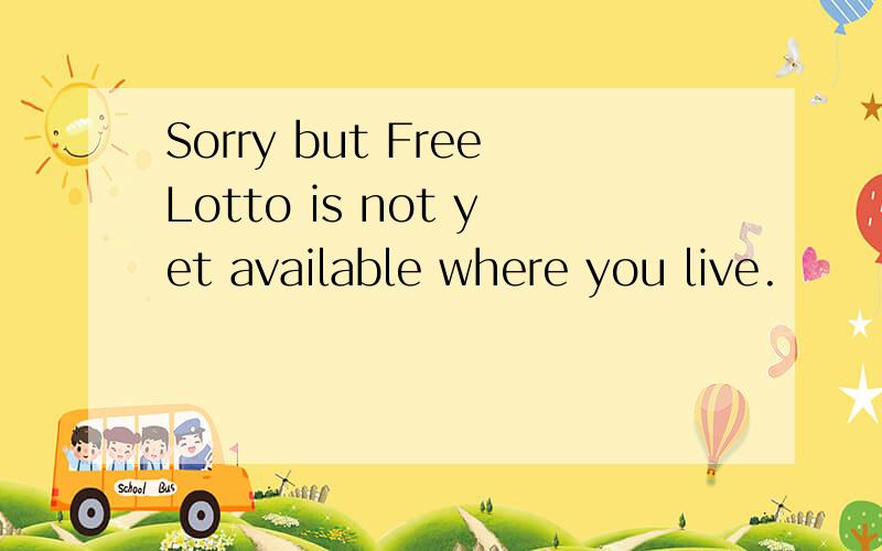 Sorry but FreeLotto is not yet available where you live.