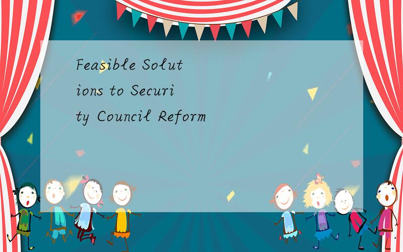 Feasible Solutions to Security Council Reform