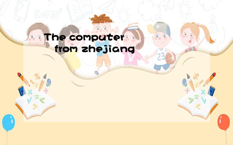 The computer﹝ ﹞from zhejiang