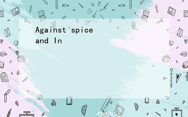 Against spice and In