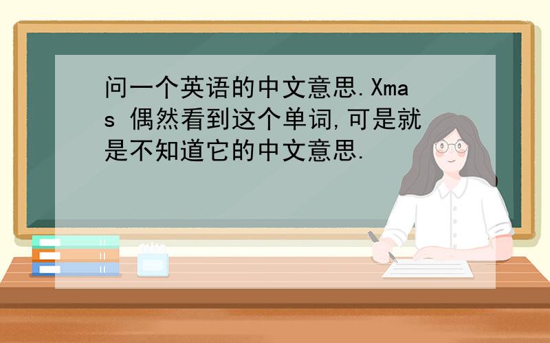 问一个英语的中文意思.Xmas 偶然看到这个单词,可是就是不知道它的中文意思.