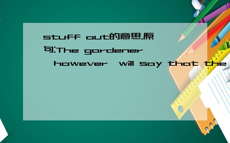 stuff out的意思.原句:The gardener,however,will say that the stuff out in the garden is soil.