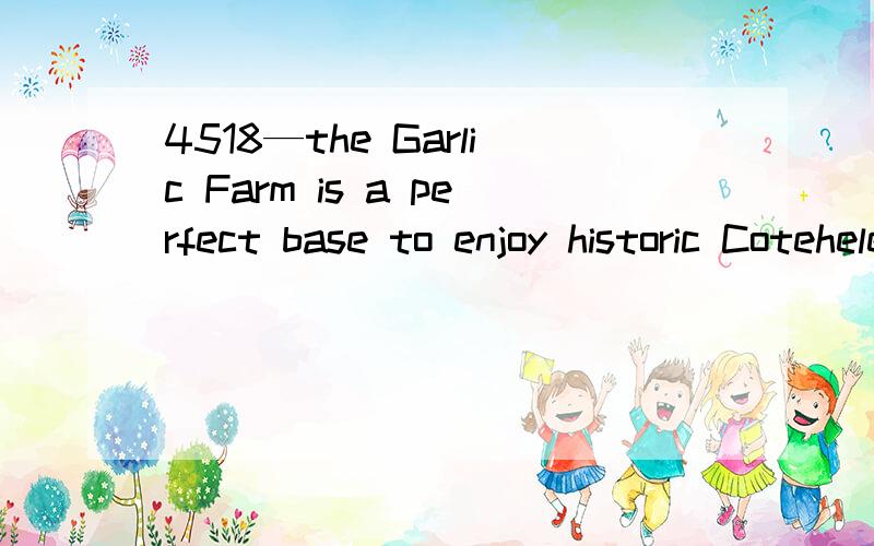 4518—the Garlic Farm is a perfect base to enjoy historic Cotehele,the San Francisco Bay area and the Monterey Bay area. 4097 什么意思?想问：1—a perfect base：怎么翻译这个base.