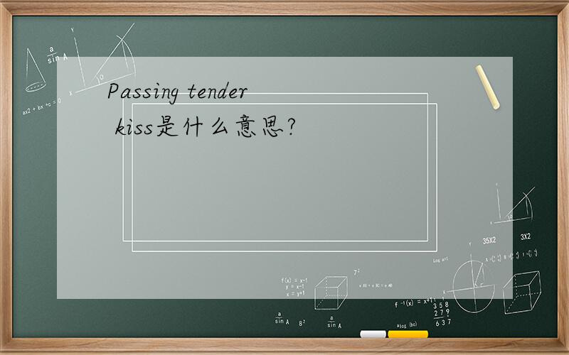 Passing tender kiss是什么意思?