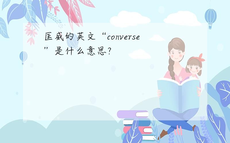 匡威的英文“converse”是什么意思?
