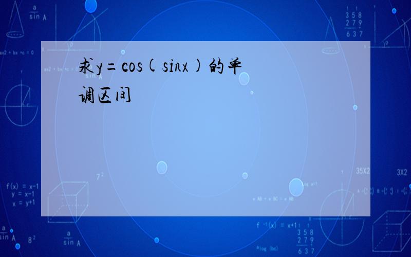 求y=cos(sinx)的单调区间