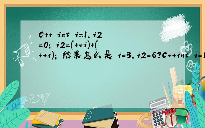 C++ int i=1,i2=0; i2=(++i)+(++i); 结果怎么是 i=3,i2=6?C++int i=1,i2=0;i2=(++i)+(++i);//+(++i);cout