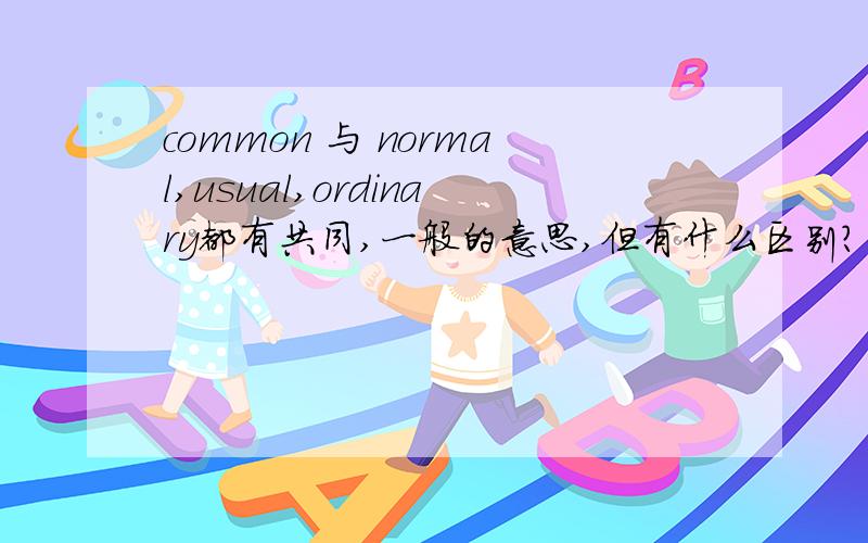 common 与 normal,usual,ordinary都有共同,一般的意思,但有什么区别?