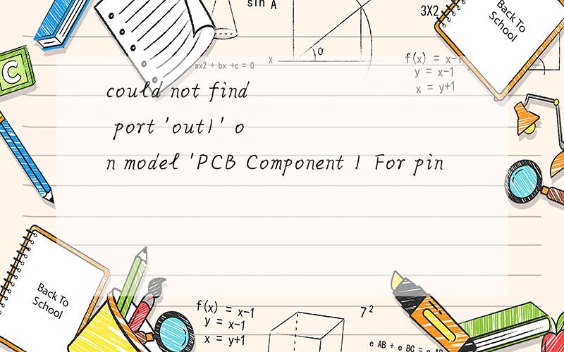 could not find port 'out1' on model 'PCB Component 1 For pin