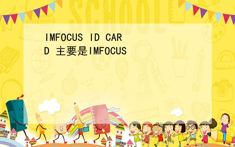 IMFOCUS ID CARD 主要是IMFOCUS