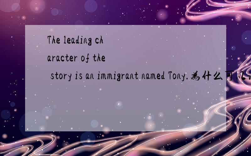 The leading character of the story is an immigrant named Tony.为什么可以说named而没有be动词