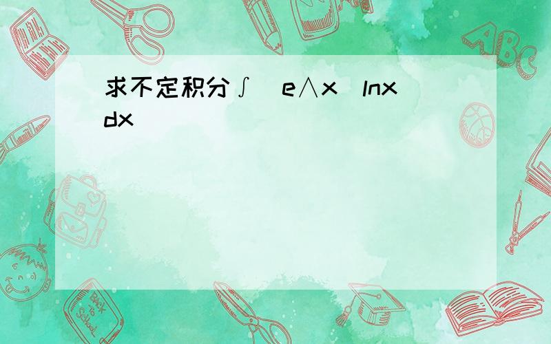 求不定积分∫(e∧x)lnxdx