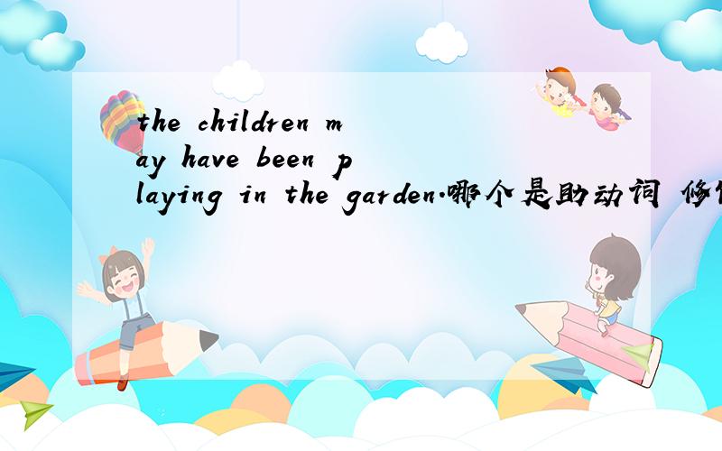 the children may have been playing in the garden.哪个是助动词 修饰语 实义动词?