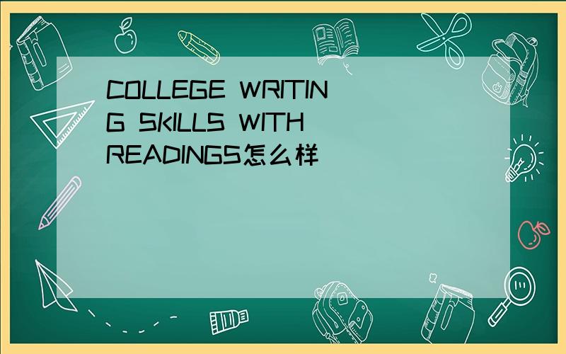 COLLEGE WRITING SKILLS WITH READINGS怎么样