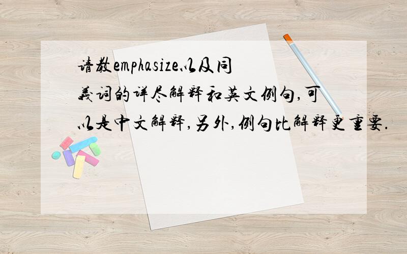 请教emphasize以及同义词的详尽解释和英文例句,可以是中文解释,另外,例句比解释更重要.