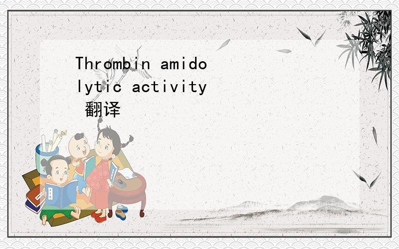 Thrombin amidolytic activity 翻译