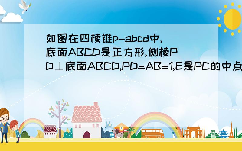 如图在四棱锥p-abcd中,底面ABCD是正方形,侧棱PD⊥底面ABCD,PD=AB=1,E是PC的中点,求点C到平面BDE的距离