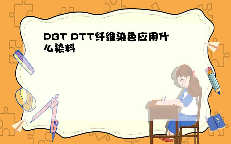 PBT PTT纤维染色应用什么染料