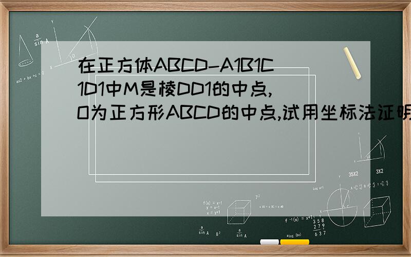在正方体ABCD-A1B1C1D1中M是棱DD1的中点,O为正方形ABCD的中点,试用坐标法证明OA1⊥AM