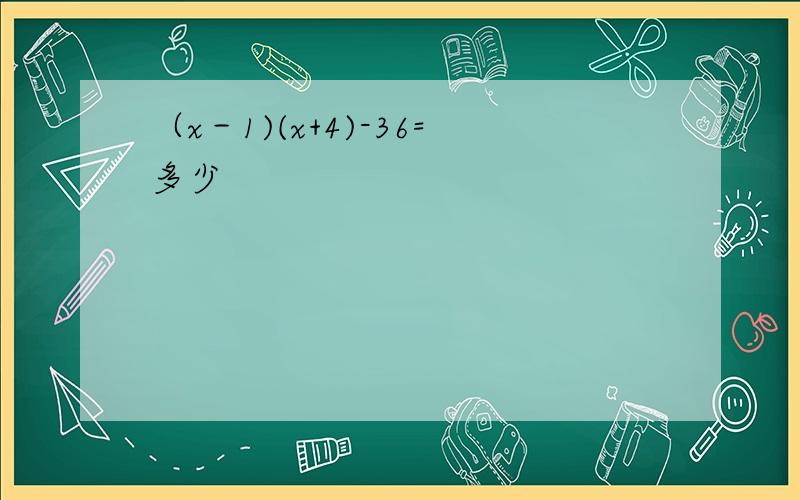 （x－1)(x+4)-36=多少