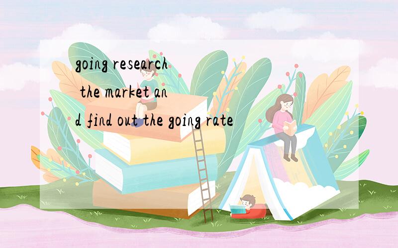 going research the market and find out the going rate