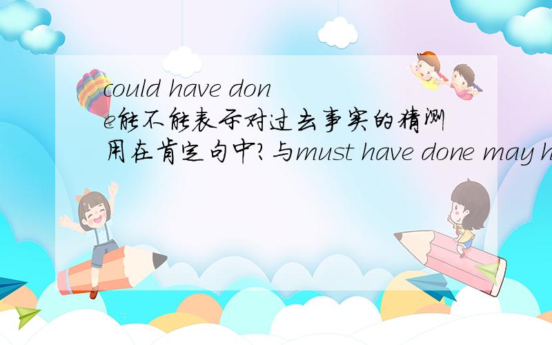 could have done能不能表示对过去事实的猜测用在肯定句中?与must have done may have done might have done