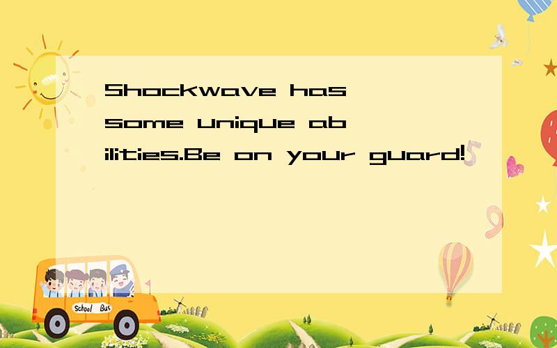 Shockwave has some unique abilities.Be on your guard!