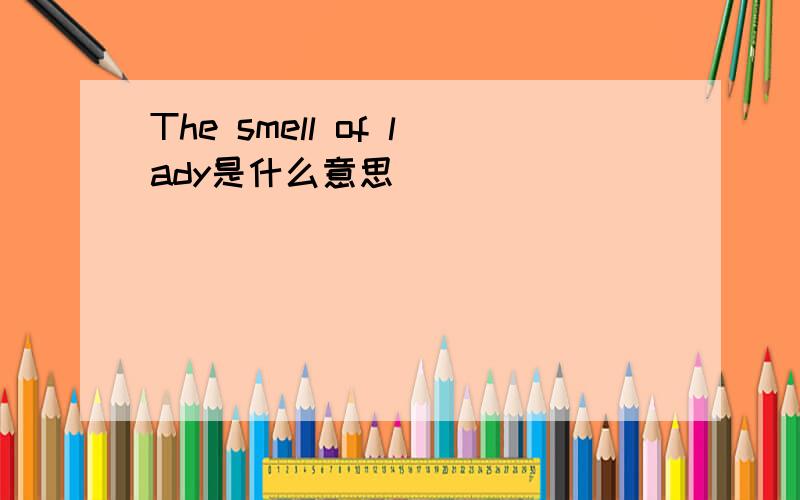The smell of lady是什么意思