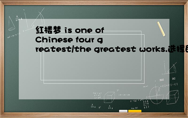 红楼梦 is one of Chinese four greatest/the greatest works.选择的原因为什么不用the