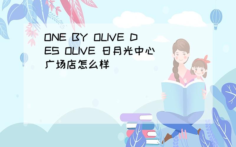 ONE BY OLIVE DES OLIVE 日月光中心广场店怎么样