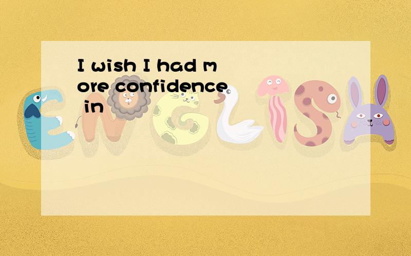 I wish I had more confidence in