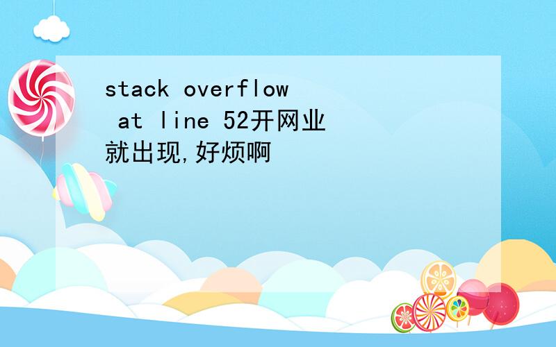 stack overflow at line 52开网业就出现,好烦啊