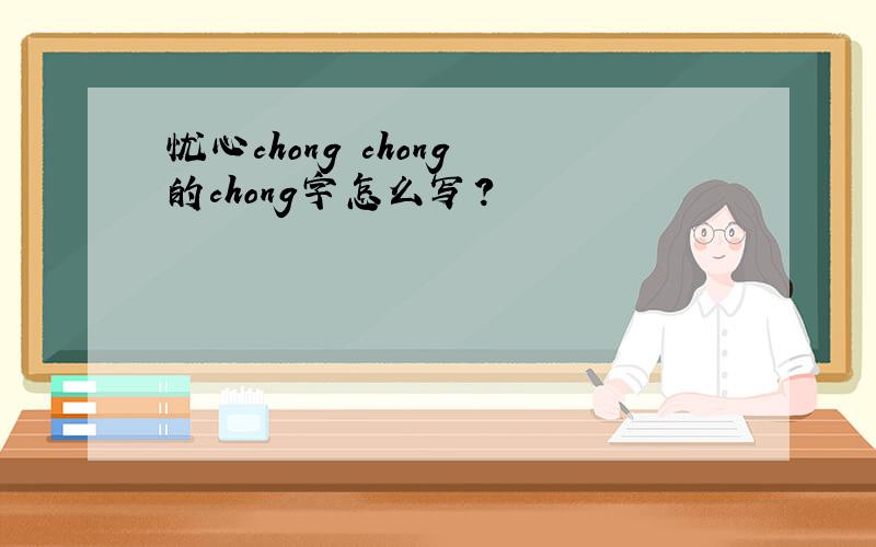 忧心chong chong 的chong字怎么写?