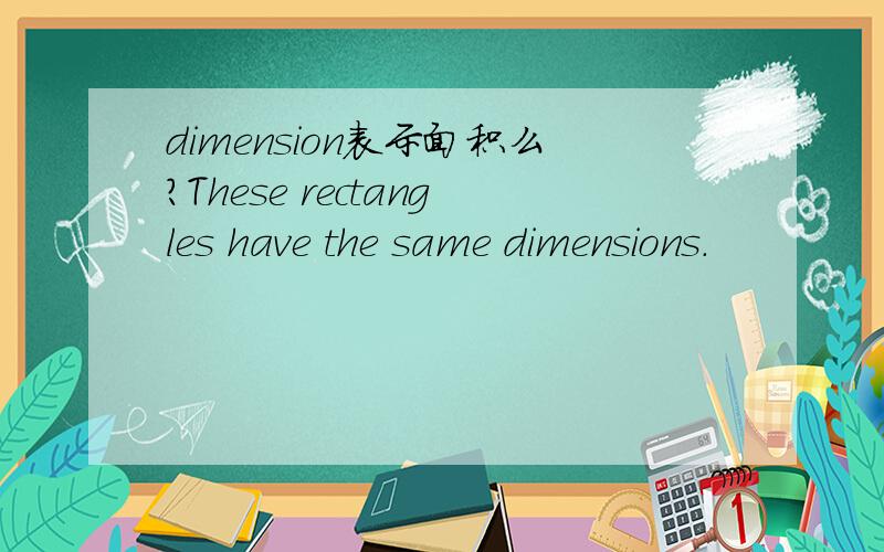 dimension表示面积么?These rectangles have the same dimensions.