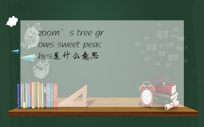 zoom’s tree grows sweet peaches是什么意思