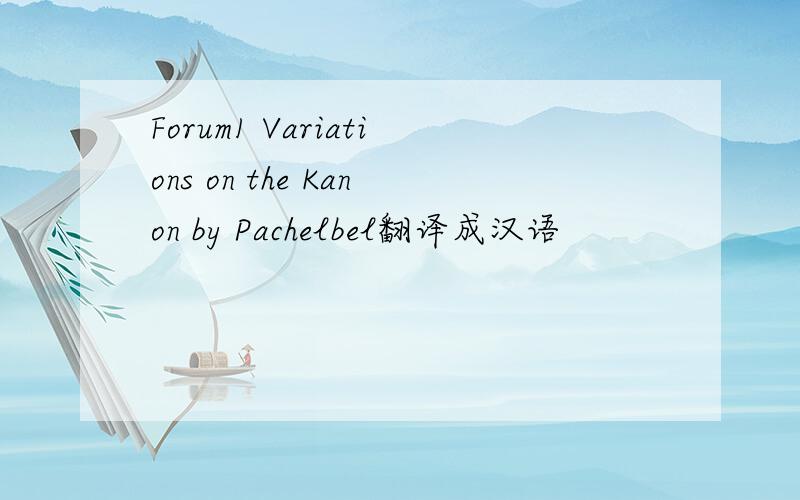 Forum1 Variations on the Kanon by Pachelbel翻译成汉语