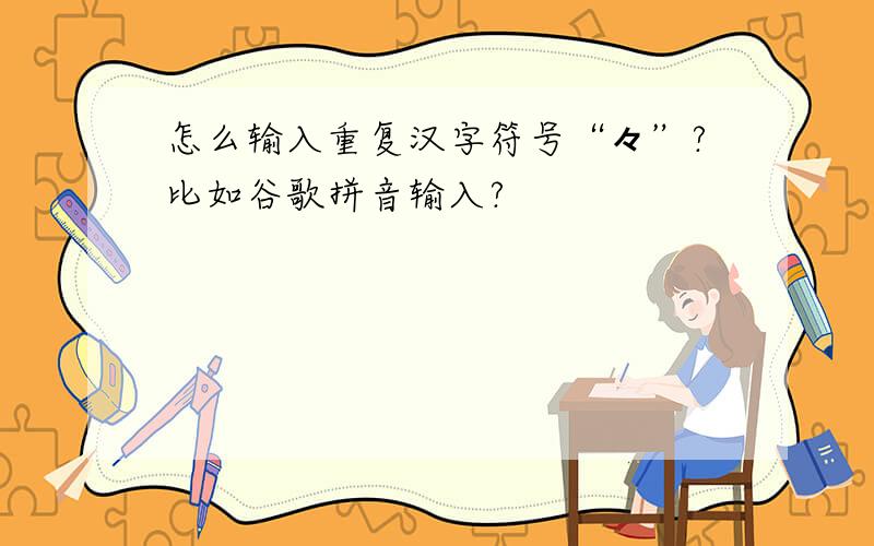 怎么输入重复汉字符号“々”?比如谷歌拼音输入?