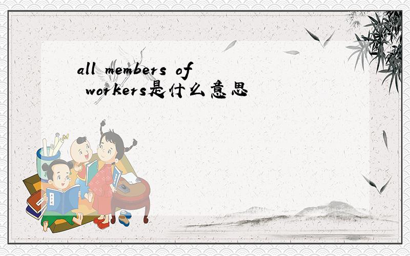 all members of workers是什么意思