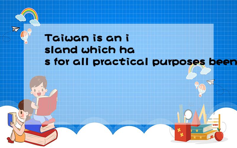 Taiwan is an island which has for all practical purposes been... 请问这句话的语法结构如何理解?Taiwan is an island which has for all practical purposes been independent since 1950.请问这句话的语法结构如何理解?