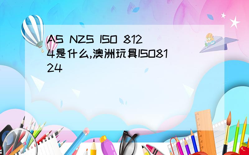 AS NZS ISO 8124是什么,澳洲玩具ISO8124