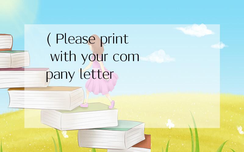 ( Please print with your company letter