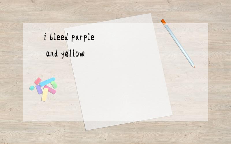 i bleed purple and yellow